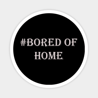 bored of home Magnet